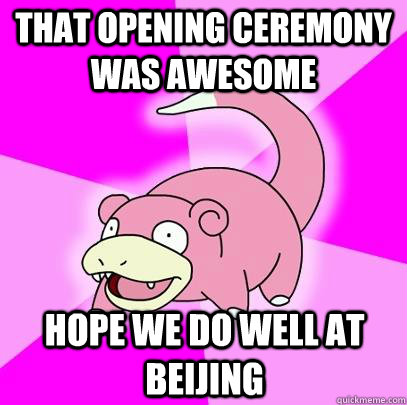 That opening ceremony was awesome Hope we do well at Beijing  Slowpoke