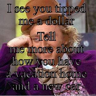 Bad tippers - I SEE YOU TIPPED ME A DOLLAR TELL ME MORE ABOUT HOW YOU HAVE A VACATION HOME AND A NEW CAR Condescending Wonka
