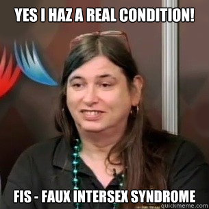 Yes I haz a real condition! FIS - Faux Intersex Syndrome  