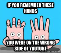 If you remember these hands you were on the wrong side of youtube - If you remember these hands you were on the wrong side of youtube  Winky WInky bum bum