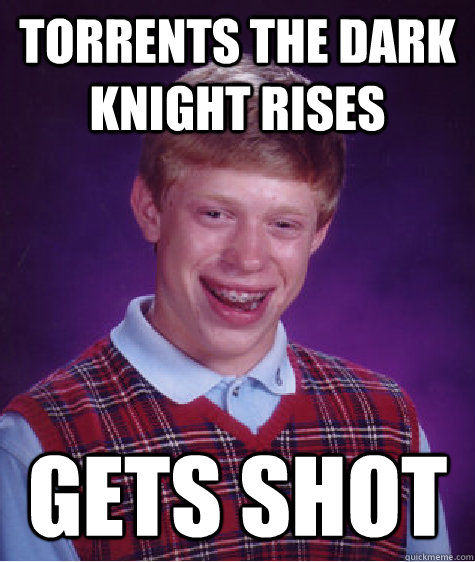 Torrents the dark knight rises Gets shot - Torrents the dark knight rises Gets shot  Bad Luck Brian