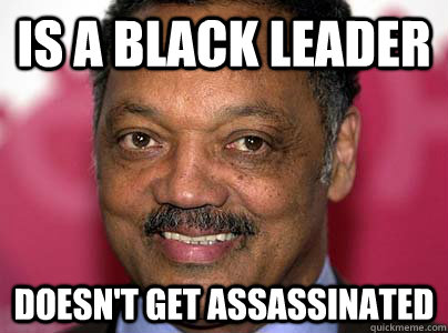 Is a black leader doesn't get assassinated - Is a black leader doesn't get assassinated  Success Jesse Jackson