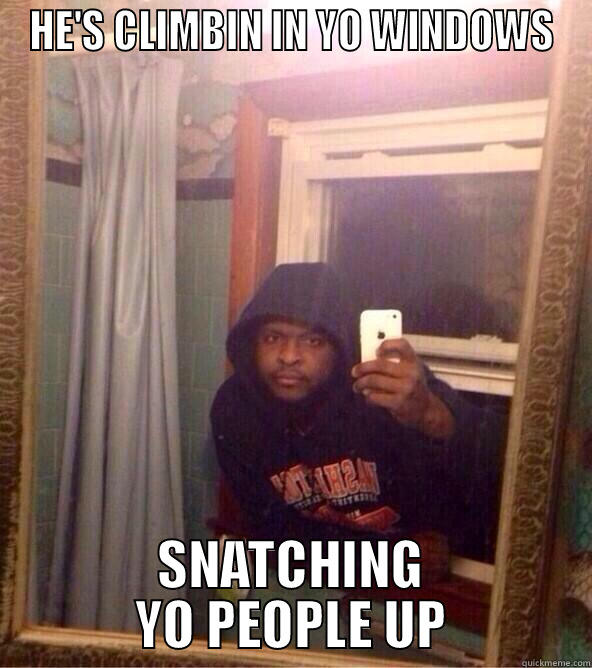 HE'S CLIMBIN IN YO WINDOWS SNATCHING YO PEOPLE UP Misc