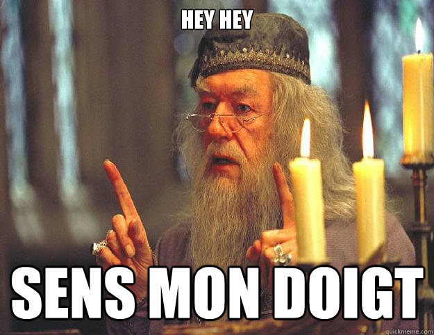 Hey hey Sens mon doigt  Dumbledore
