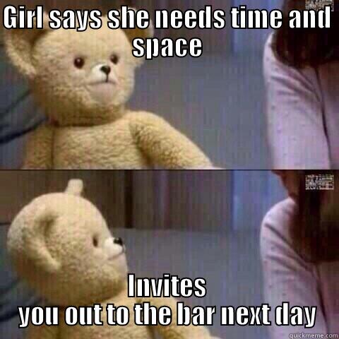 GIRL SAYS SHE NEEDS TIME AND SPACE INVITES YOU OUT TO THE BAR NEXT DAY Misc