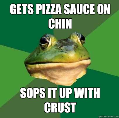 Gets pizza sauce on chin Sops it up with crust  Foul Bachelor Frog
