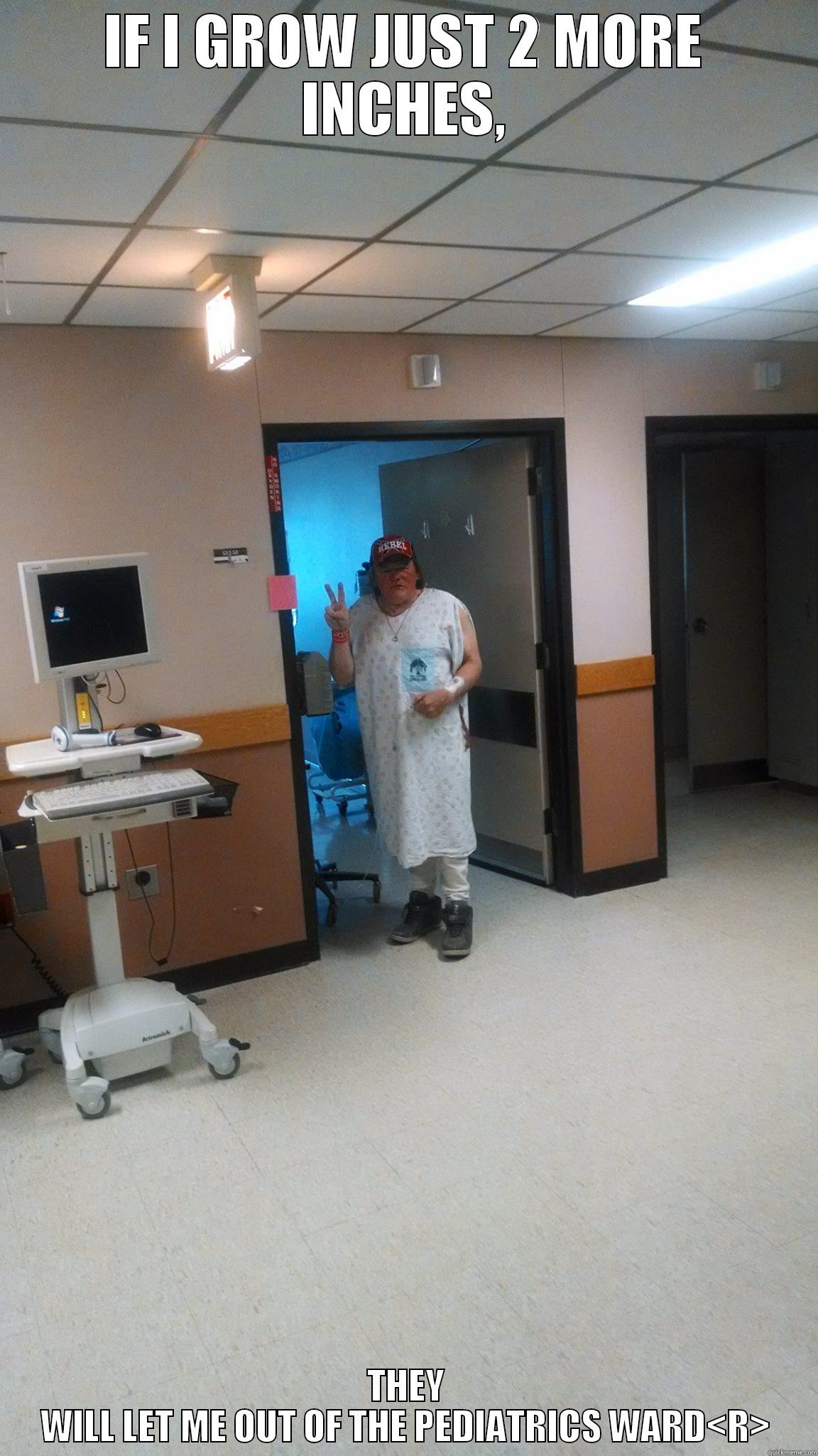 IF I GROW JUST 2 MORE INCHES, THEY WILL LET ME OUT OF THE PEDIATRICS WARD<R> Misc