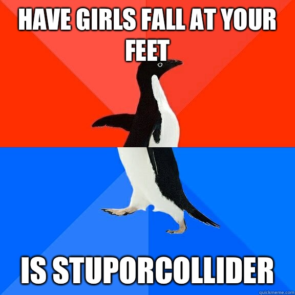 Have girls fall at your feet is StuporCollider  Socially Awesome Awkward Penguin