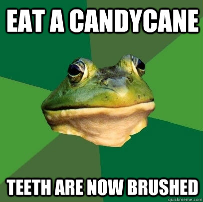 eat a candycane teeth are now brushed  Foul Bachelor Frog