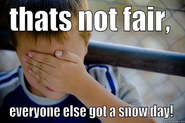 THATS NOT FAIR, EVERYONE ELSE GOT A SNOW DAY! Confession kid