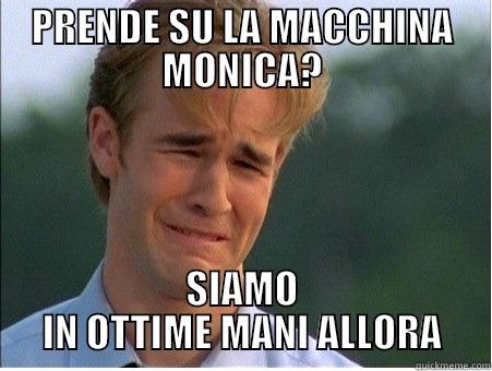 PRENDE SU LA MACCHINA MONICA? SIAMO IN OTTIME MANI ALLORA 1990s Problems