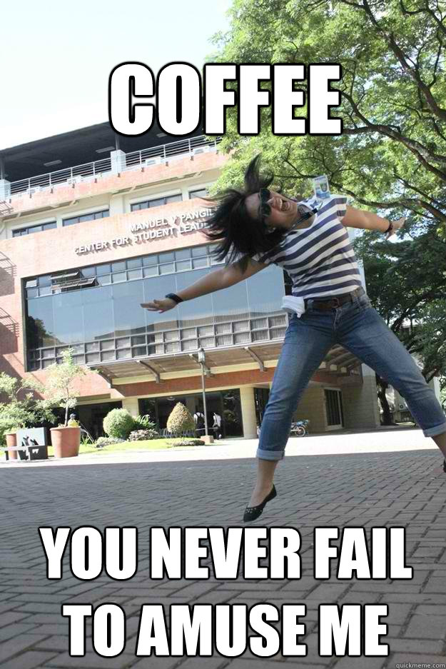 Coffee You never fail to amuse me - Coffee You never fail to amuse me  MARIELLE