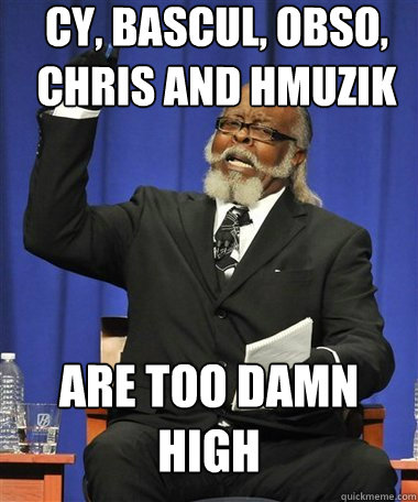 Cy, Bascul, Obso, Chris and Hmuzik are too damn high  Rent Is Too Damn High Guy