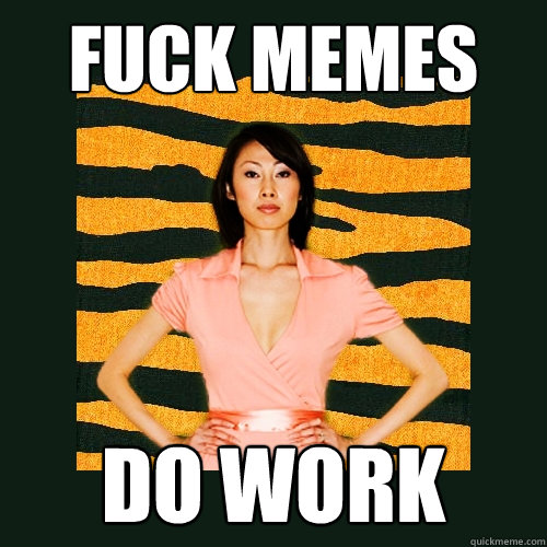 fuck memes do work  Tiger Mom