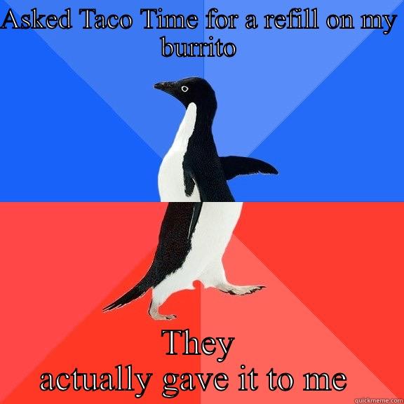 Taco Time - ASKED TACO TIME FOR A REFILL ON MY BURRITO THEY ACTUALLY GAVE IT TO ME  Socially Awkward Awesome Penguin