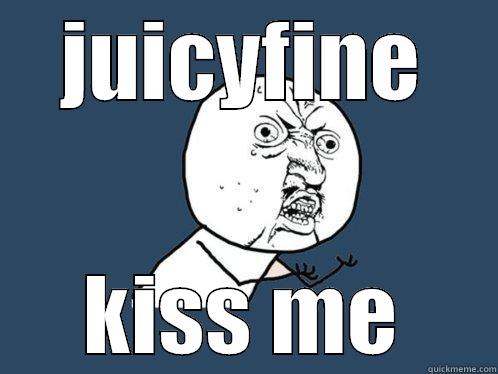 JUICYFINE KISS ME Y U No
