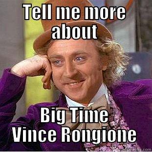 TELL ME MORE ABOUT BIG TIME VINCE RONGIONE Condescending Wonka