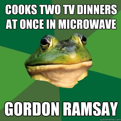 Cooks two TV dinners at once in microwave Gordon Ramsay  Foul Bachelor Frog
