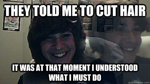 They told me to cut hair It was at that moment i understood what I must do - They told me to cut hair It was at that moment i understood what I must do  Adam