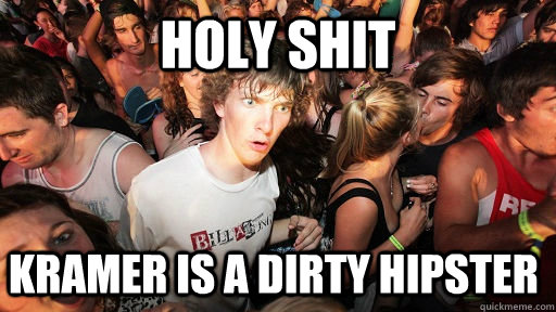 holy shit  Kramer is a dirty hipster  Sudden Clarity Clarence