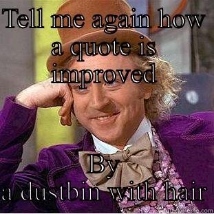 Die Minions - TELL ME AGAIN HOW A QUOTE IS IMPROVED BY A DUSTBIN WITH HAIR Condescending Wonka