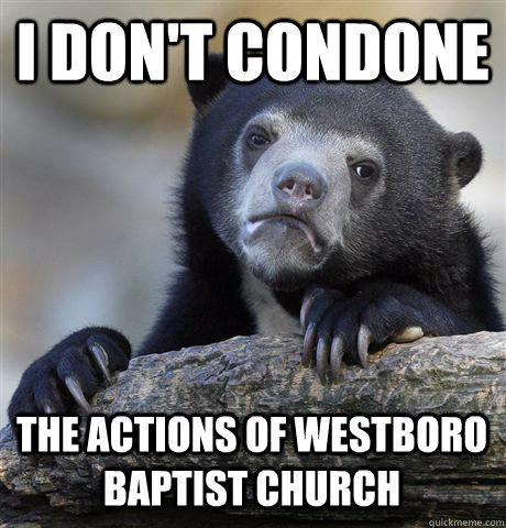I DON'T CONDONE THE ACTIONS OF WESTBORO BAPTIST CHURCH  Confession Bear