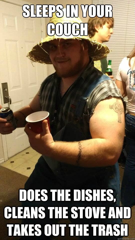 Sleeps in your couch does the dishes, cleans the stove and takes out the trash  Awesome Acquaintance Andy