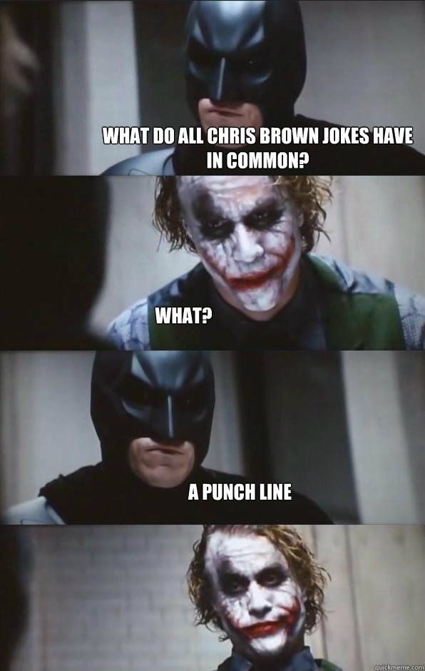 what do all chris brown jokes have in common? what? A punch line - what do all chris brown jokes have in common? what? A punch line  Batman Panel