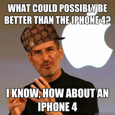 what could possibly be better than the iPhone 4? I know, how about an iphone 4  Scumbag Steve Jobs