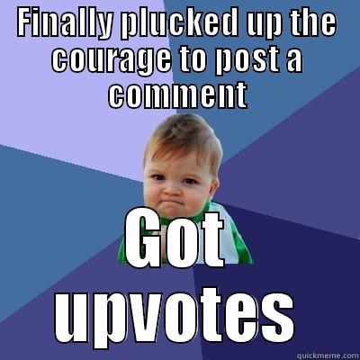As a long time lurker... - FINALLY PLUCKED UP THE COURAGE TO POST A COMMENT GOT UPVOTES Success Kid