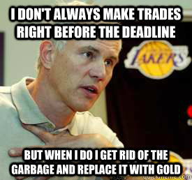 I don't always make trades right before the deadline but when I do I get rid of the garbage and replace it with gold  