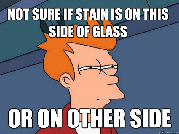 Not sure if stain is on this side of glass or on other side - Not sure if stain is on this side of glass or on other side  Futurama Fry