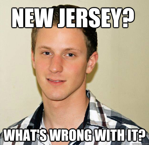 New Jersey? What's wrong with it?  