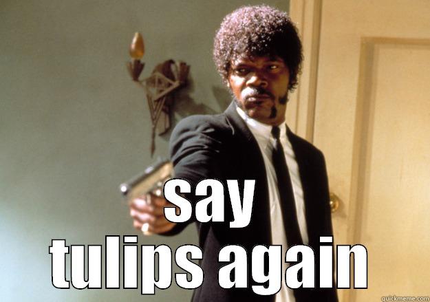  SAY TULIPS AGAIN Samuel L Jackson