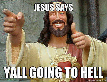 JESUS SAYS Yall Going to hell  Buddy Christ