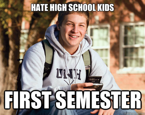Hate High School Kids First Semester  College Freshman