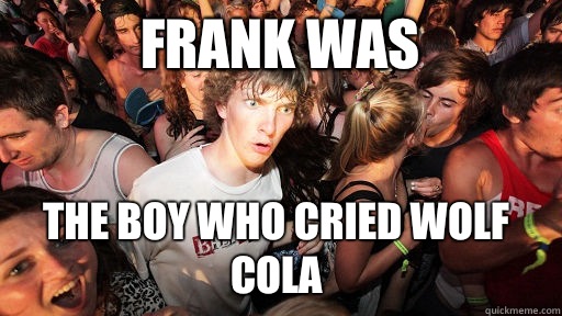 Frank was The boy who cried wolf cola  Sudden Clarity Clarence