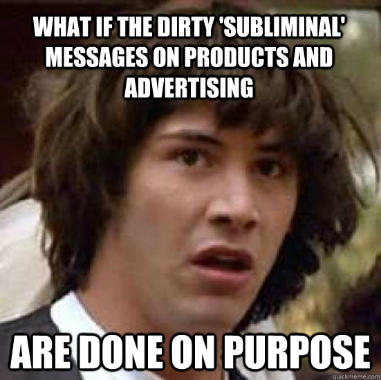 What if the dirty 'subliminal' messages on products and advertising are done on purpose - What if the dirty 'subliminal' messages on products and advertising are done on purpose  conspiracy keanu