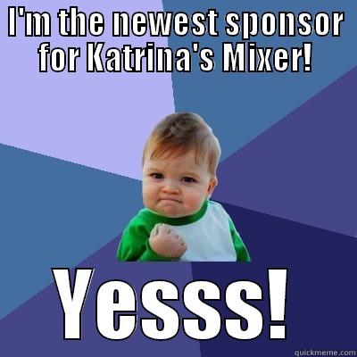 I'M THE NEWEST SPONSOR FOR KATRINA'S MIXER! YESSS! Success Kid