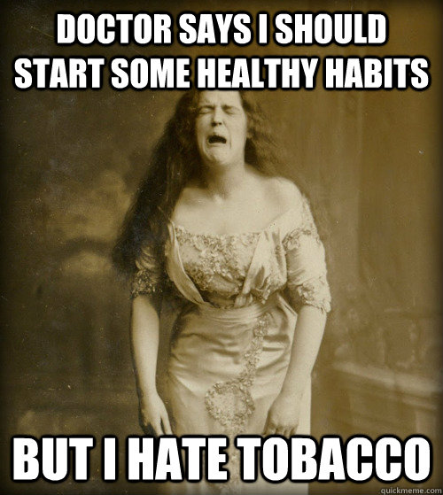 doctor says i should start some healthy habits but i hate tobacco  1890s Problems