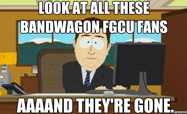 Look at all these bandwagon FGCU fans AAAAND they're gone.  aaaand its gone