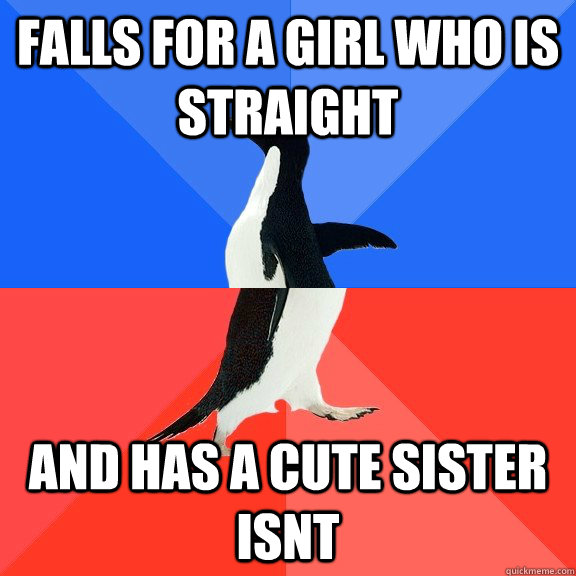 Falls for a girl who is straight and has a cute sister isnt  Socially Awkward Awesome Penguin