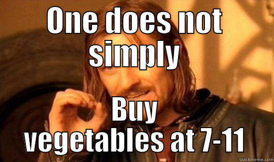 ONE DOES NOT SIMPLY BUY VEGETABLES AT 7-11 Boromir