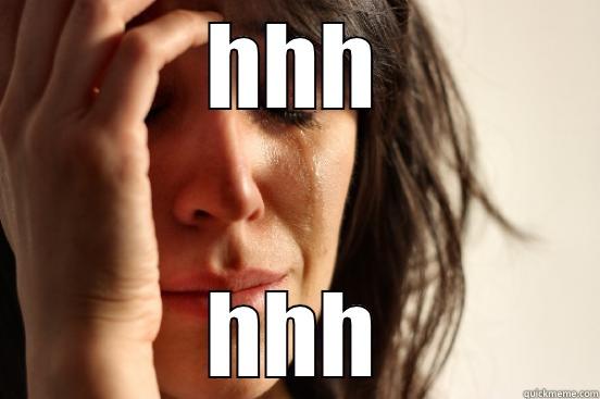 HHH HHH First World Problems