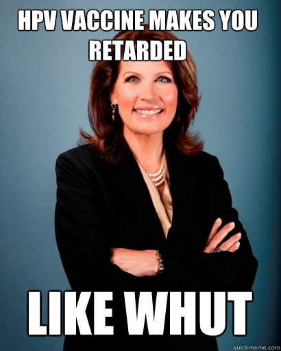 HPV VACCINE MAKES YOU RETARDED LIKE WHUT  Whites Rule Bachmann