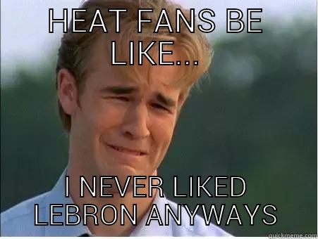 Crybaby Heat Fans - HEAT FANS BE LIKE... I NEVER LIKED LEBRON ANYWAYS 1990s Problems