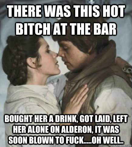 There was this hot bitch at the bar Bought her a drink, got laid, left her alone on Alderon, it was soon blown to fuck.....oh well.. - There was this hot bitch at the bar Bought her a drink, got laid, left her alone on Alderon, it was soon blown to fuck.....oh well..  Incest win