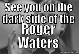 SEE YOU ON THE DARK SIDE OF THE MOON. ROGER WATERS Misc