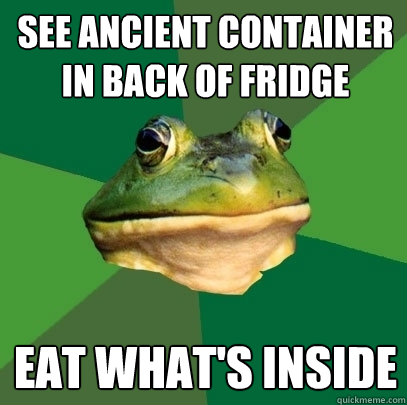 See Ancient Container In back of Fridge Eat what's inside  Foul Bachelor Frog