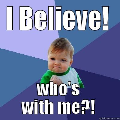 I BELIEVE! WHO'S WITH ME?! Success Kid
